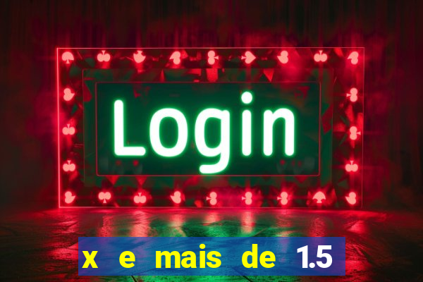 x e mais de 1.5 betano o que significa